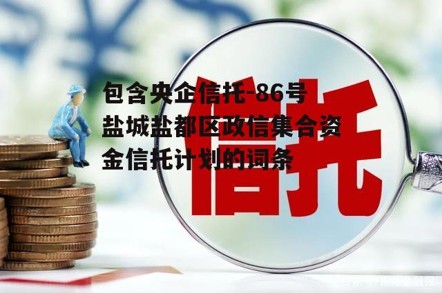 包含央企信托-86号盐城盐都区政信集合资金信托计划的词条