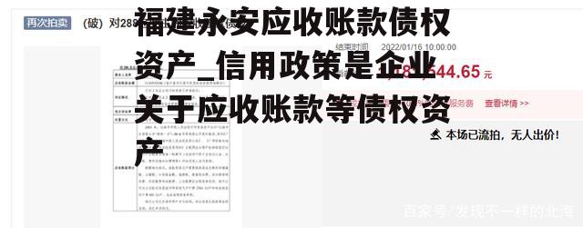 福建永安应收账款债权资产_信用政策是企业关于应收账款等债权资产