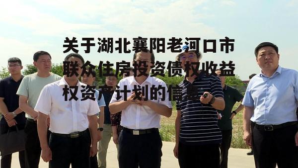 关于湖北襄阳老河口市联众住房投资债权收益权资产计划的信息