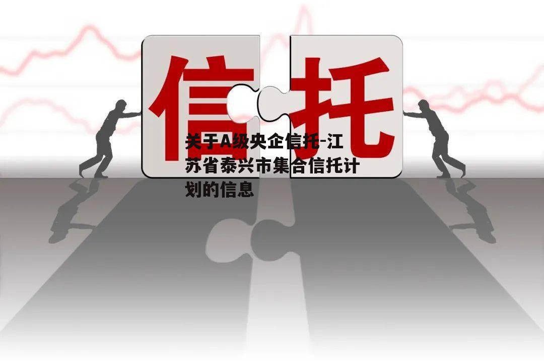 关于A级央企信托-江苏省泰兴市集合信托计划的信息