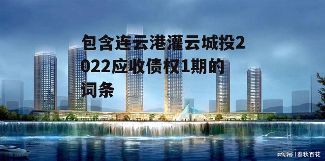 包含连云港灌云城投2022应收债权1期的词条