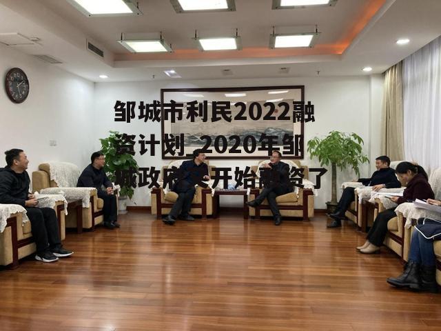 邹城市利民2022融资计划_2020年邹城政府又开始融资了