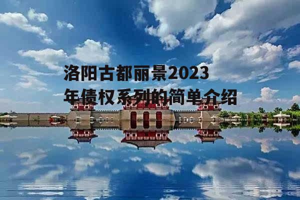 洛阳古都丽景2023年债权系列的简单介绍