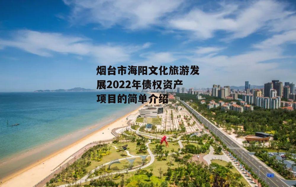 烟台市海阳文化旅游发展2022年债权资产项目的简单介绍