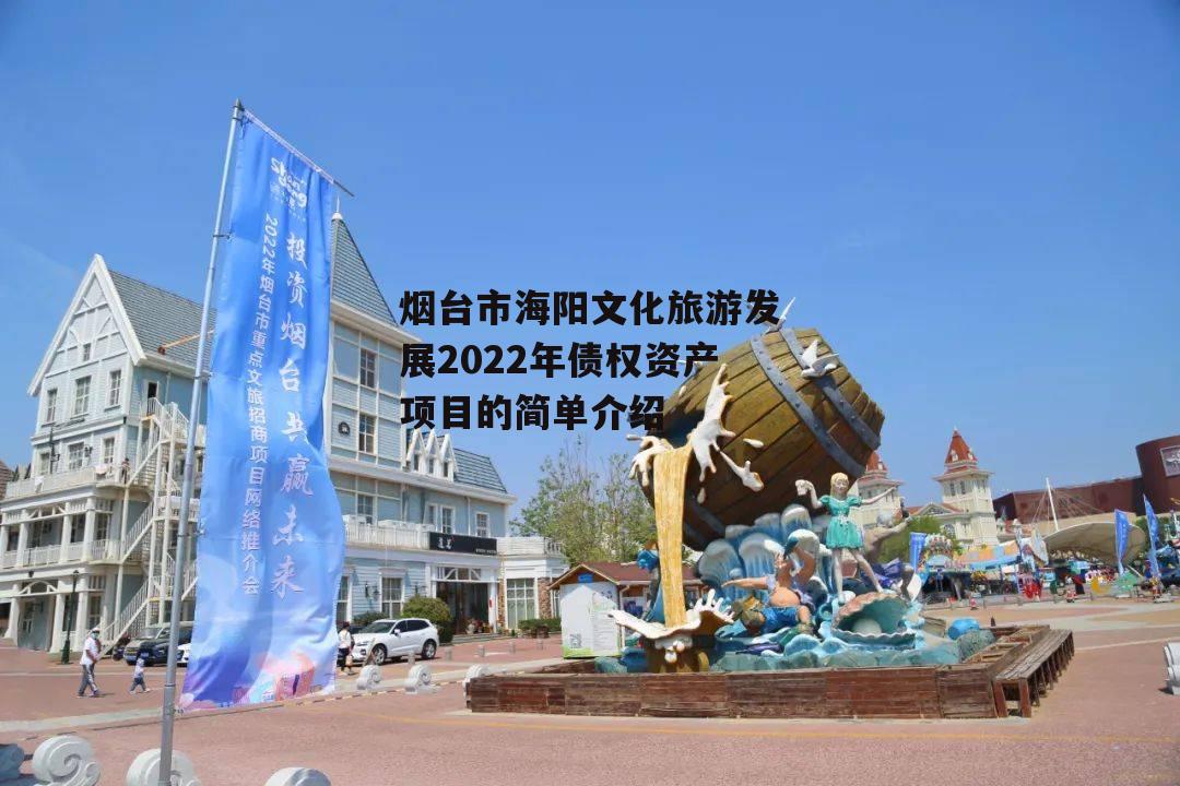 烟台市海阳文化旅游发展2022年债权资产项目的简单介绍