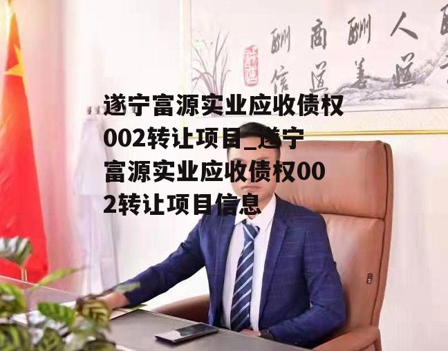 遂宁富源实业应收债权002转让项目_遂宁富源实业应收债权002转让项目信息