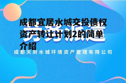 成都宜居水城交投债权资产转让计划2的简单介绍