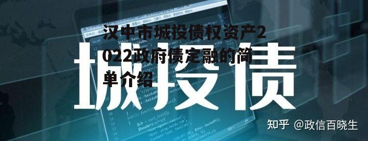 汉中市城投债权资产2022政府债定融的简单介绍