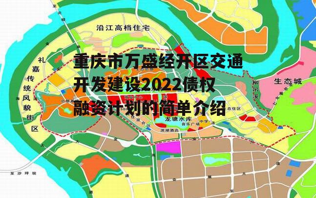 重庆市万盛经开区交通开发建设2022债权融资计划的简单介绍