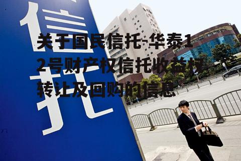 关于国民信托-华泰12号财产权信托收益权转让及回购的信息