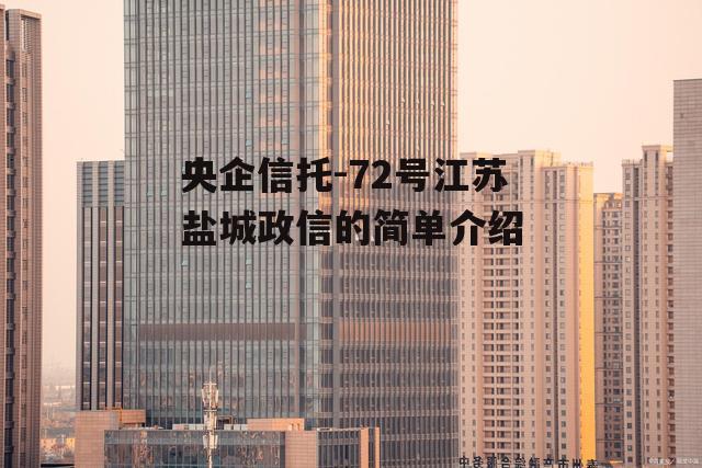 央企信托-72号江苏盐城政信的简单介绍