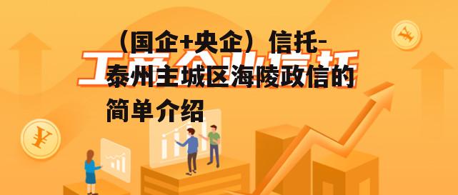 （国企+央企）信托-泰州主城区海陵政信的简单介绍