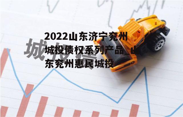 2022山东济宁兖州城投债权系列产品_山东兖州惠民城投