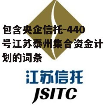 包含央企信托-440号江苏泰州集合资金计划的词条