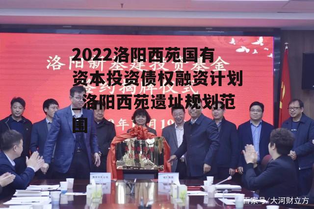 2022洛阳西苑国有资本投资债权融资计划_洛阳西苑遗址规划范围