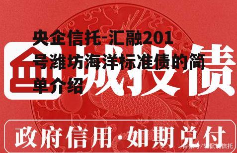 央企信托-汇融201号潍坊海洋标准债的简单介绍