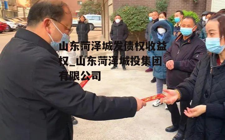 山东菏泽城发债权收益权_山东菏泽城投集团有限公司