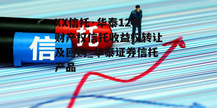 XX信托·华泰12号财产权信托收益权转让及回购_华泰证券信托产品