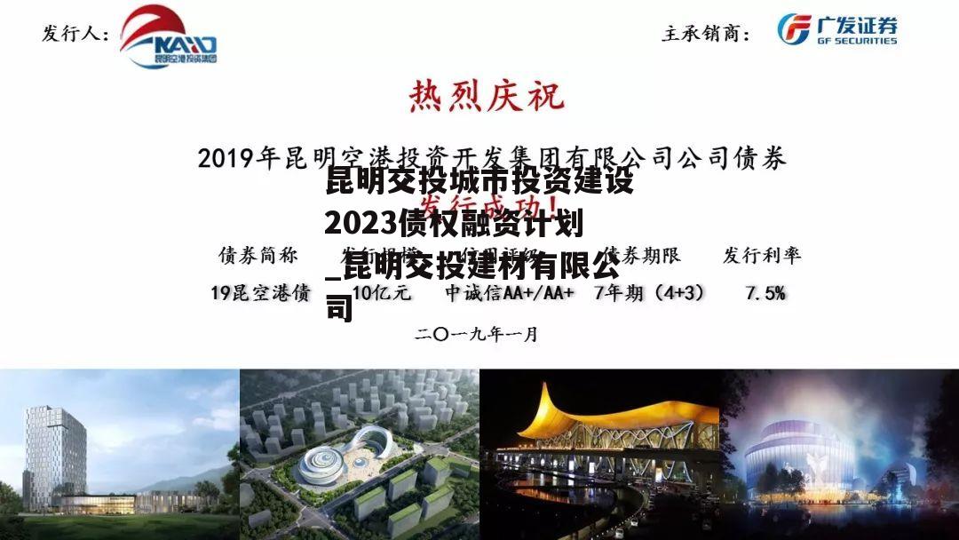 昆明交投城市投资建设2023债权融资计划_昆明交投建材有限公司