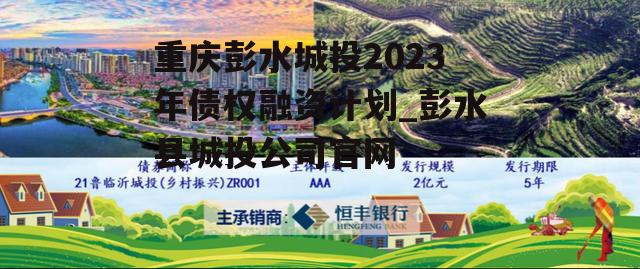 重庆彭水城投2023年债权融资计划_彭水县城投公司官网