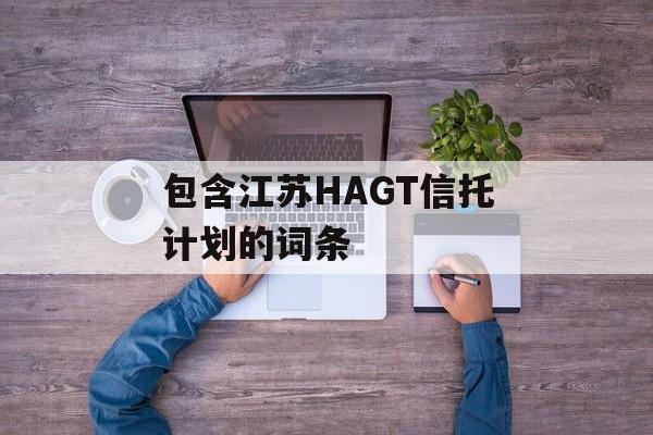 包含江苏HAGT信托计划的词条