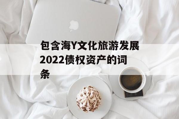 包含海Y文化旅游发展2022债权资产的词条