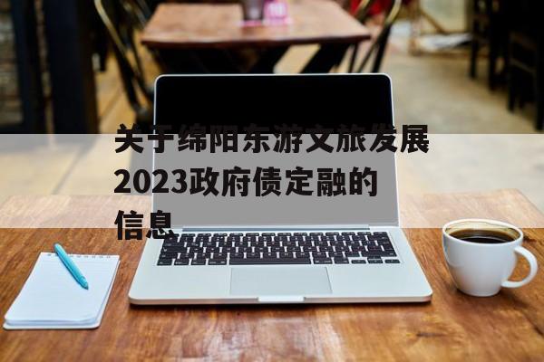 关于绵阳东游文旅发展2023政府债定融的信息