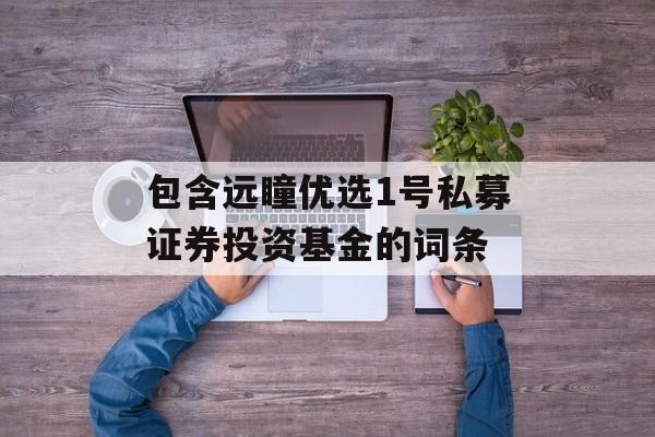 包含远瞳优选1号私募证券投资基金的词条