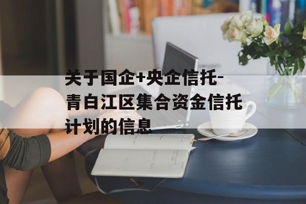 关于国企+央企信托-青白江区集合资金信托计划的信息