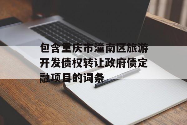 包含重庆市潼南区旅游开发债权转让政府债定融项目的词条