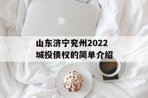 山东济宁兖州2022城投债权的简单介绍