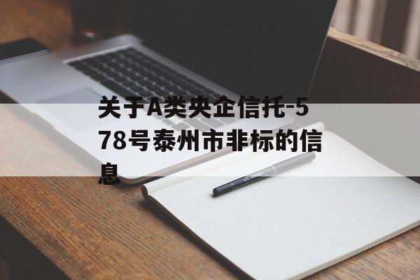 关于A类央企信托-578号泰州市非标的信息