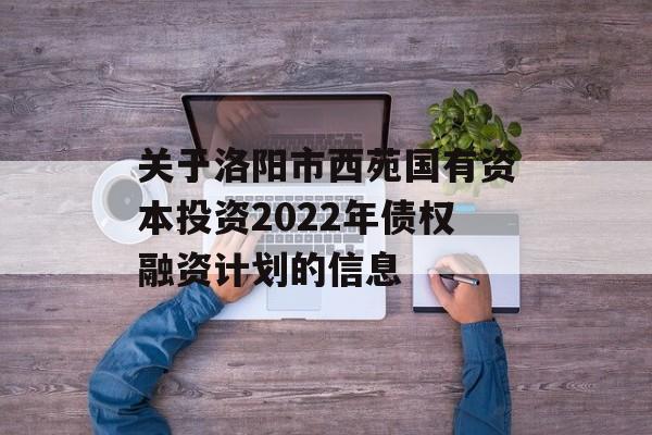 关于洛阳市西苑国有资本投资2022年债权融资计划的信息