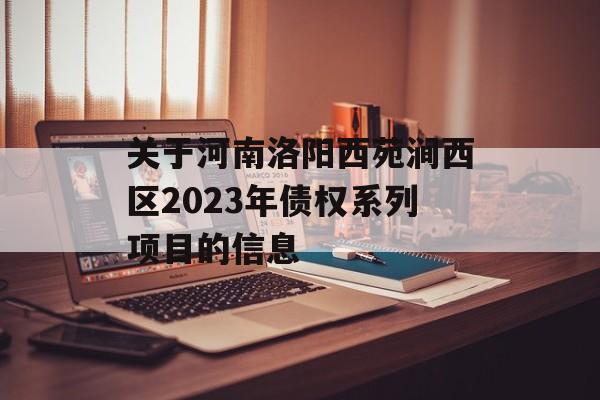 关于河南洛阳西苑涧西区2023年债权系列项目的信息