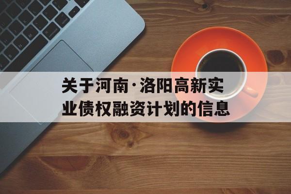 关于河南·洛阳高新实业债权融资计划的信息