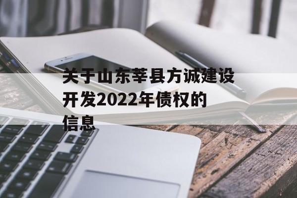 关于山东莘县方诚建设开发2022年债权的信息