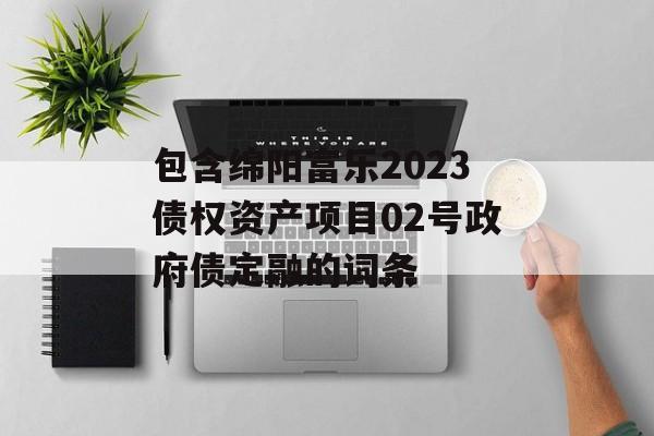 包含绵阳富乐2023债权资产项目02号政府债定融的词条