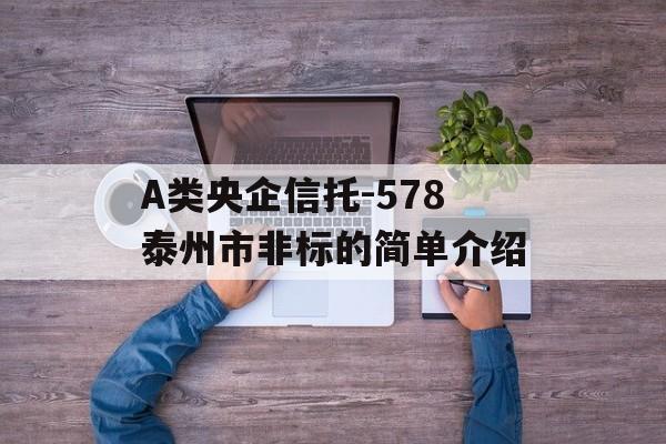 A类央企信托-578泰州市非标的简单介绍