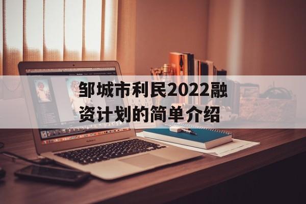 邹城市利民2022融资计划的简单介绍