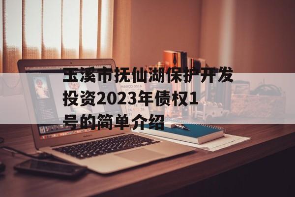 玉溪市抚仙湖保护开发投资2023年债权1号的简单介绍