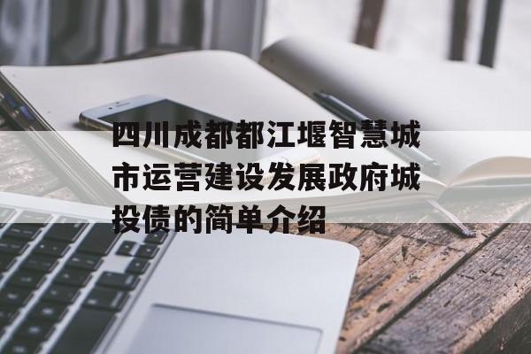 四川成都都江堰智慧城市运营建设发展政府城投债的简单介绍