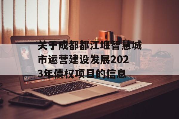 关于成都都江堰智慧城市运营建设发展2023年债权项目的信息