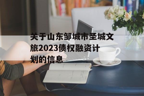 关于山东邹城市圣城文旅2023债权融资计划的信息