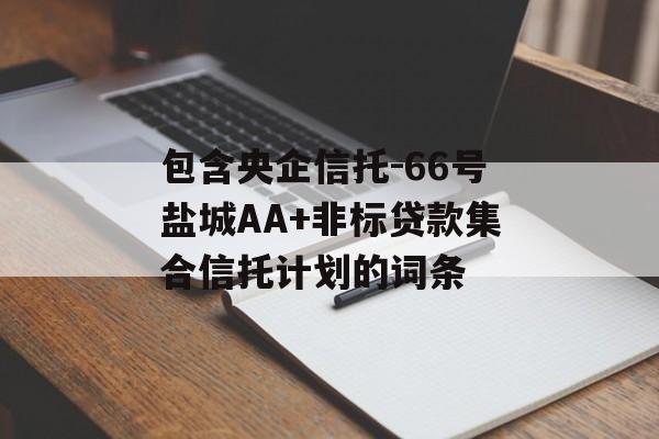 包含央企信托-66号盐城AA+非标贷款集合信托计划的词条