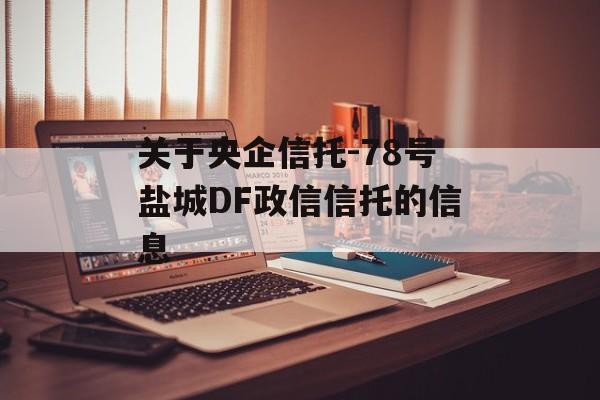 关于央企信托-78号盐城DF政信信托的信息