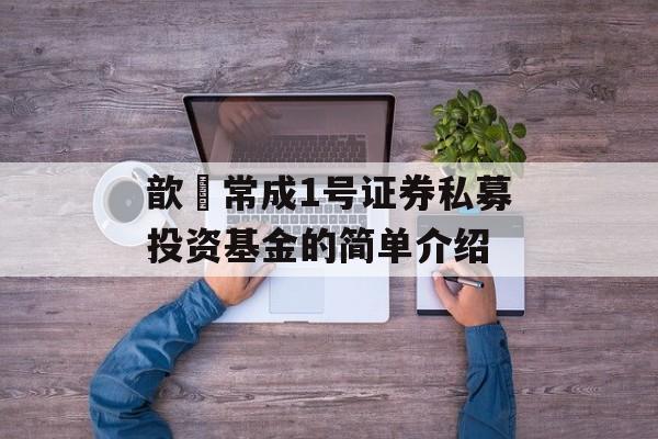 歆鋆常成1号证券私募投资基金的简单介绍