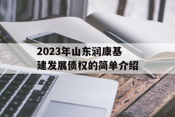 2023年山东润康基建发展债权的简单介绍