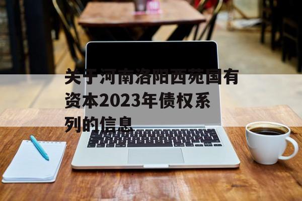 关于河南洛阳西苑国有资本2023年债权系列的信息