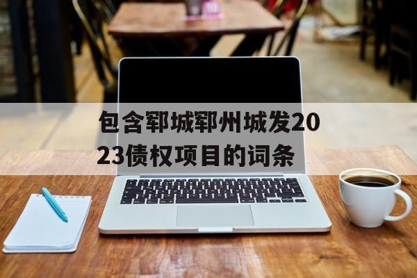 包含郓城郓州城发2023债权项目的词条