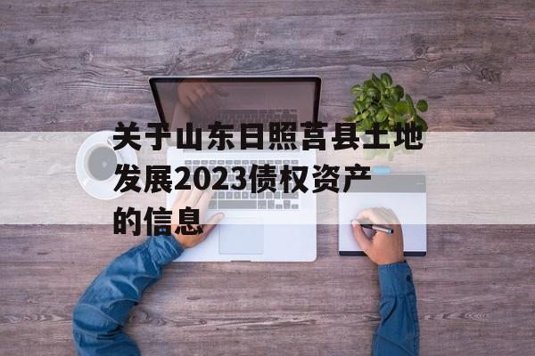 关于山东日照莒县土地发展2023债权资产的信息